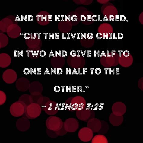 1 Kings 3:25 and the king declared, "Cut the living child in two and