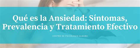 Qué Es La Ansiedad Síntomas Prevalencia Y Tratamiento Efectivo