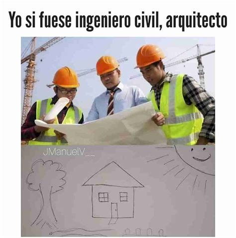 Yo Si Fuese Ingeniero Civil Arquitecto Memes