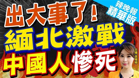 【張雅婷辣晚報】緬北戰事致中國人死 陸外交部 衝突造成中方傷亡強烈不滿｜出大事了 緬北激戰 中國人慘死 精華版 中天新聞ctinews Youtube