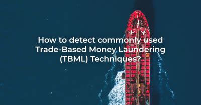 How To Detect Commonly Used Trade Based Money Laundering Tbml Techniques