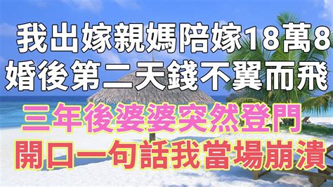 我出嫁親媽陪嫁我18萬8，婚後第二天錢不翼而飛，三年後婆婆突然登門，開口一句話我当场崩溃。 Youtube