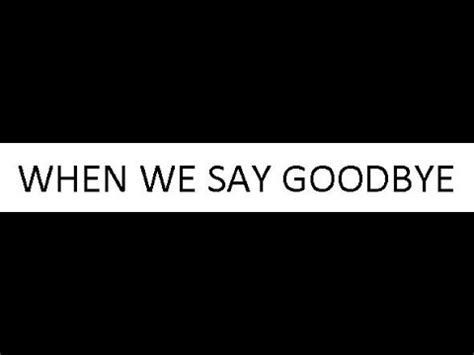 When We Say Goodbye YouTube