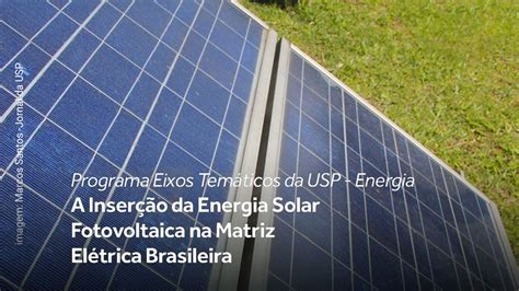 Programa Eixos Tem Ticos Da Usp Energia Energia Solar Fotovoltaica