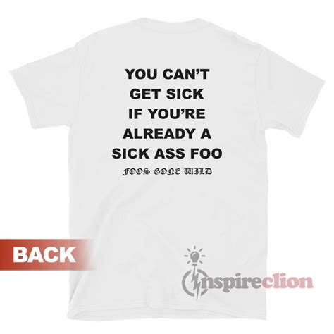 You Can T Get Sick If You Re Already A Sick Ass Foo T Shirt Inspireclion