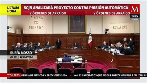 Scjn Analizará Proyecto Contra Prisión Automática Y órdenes De Arraigo