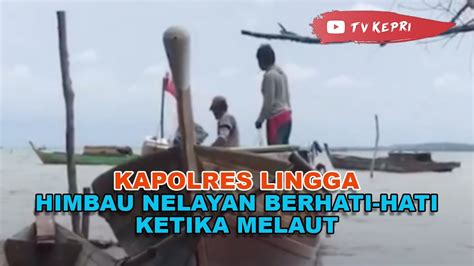 KAPOLRES LINGGA HIMBAU NELAYAN BERHATI HATI KETIKA MELAUT TV KEPRI