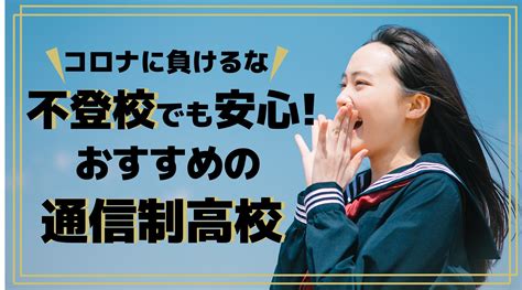 コロナ禍で不登校の方でも安心の通信制高校！おすすめの通信制高校もご紹介 ウェルカム通信制高校ナビ