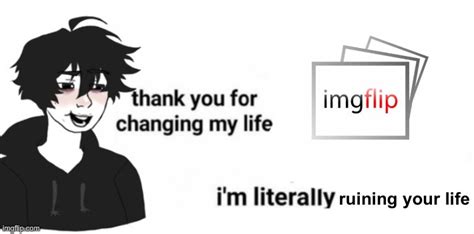 Thank You For Changing My Life Imgflip