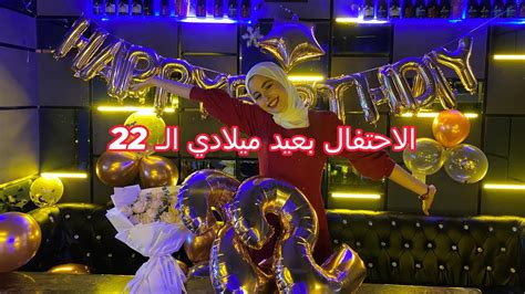 Celebrating My 22nd Birthday الاحتفال بعيد ميلادي الـ 22 Youtube