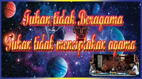 Tuhan Tidak Beragama Dan Tidak Menciptakan Agama Youtube