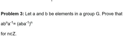 Solved Problem 3 Let A And B Be Elements In A Group G Prove That Ab