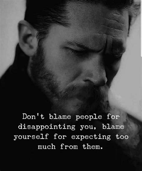 Don T Blame People For Disappointing You Blame Yourself For Expecting Too Much From Them