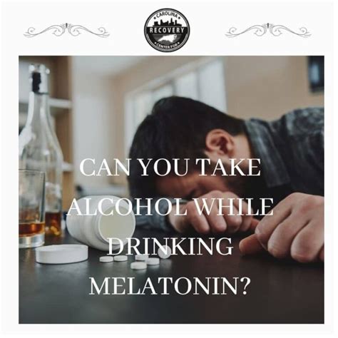 Dangers Of Mixing Alcohol And Melatonin Carolina Center