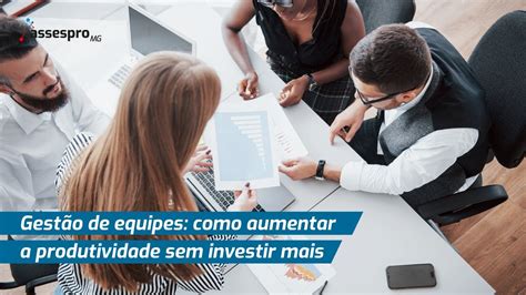 Gestão De Equipes Como Aumentar A Produtividade Sem Investir Mais