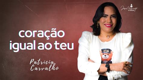 Coração Igual ao Teu Patrícia Carvalho gospel louvor YouTube