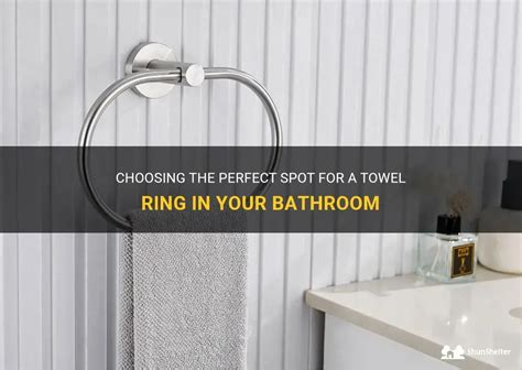 Choosing The Perfect Spot For A Towel Ring In Your Bathroom Shunshelter