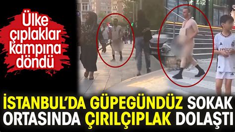 İstanbulda güpegündüz sokak ortasında çırılçıplak dolaştı Ülke