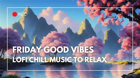 Friday Lofi Hip Hop Good Vibes Lofi Chill Music Study Beats