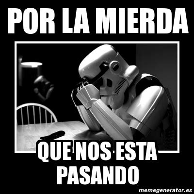 Meme Sad Trooper Por La Mierda Que Nos Esta Pasando 2783704