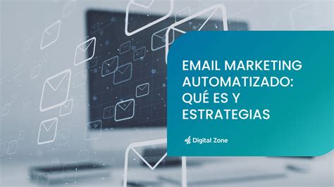 Email marketing automatizado Qué es y estrategias Digital Zone