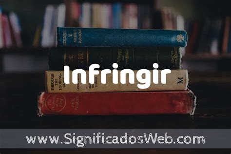Concepto de Infringir ️¿Que es? Definición y Significado