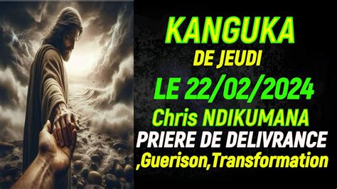 KANGUKA DE JEUDI LE 22 02 2024 Chris NDIKUMANA PRIERE DE DELIVRANCE