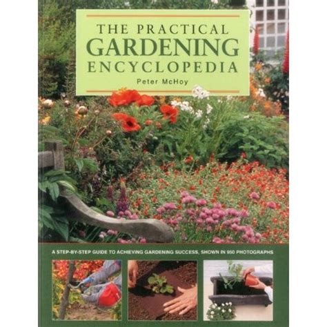 The Practical Gardening Encyclopedia A Step By Step Guide To Achieving