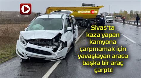 Sivas Ta Kaza Yapan Kamyona Arpmamak I In Yava Layan B Y K Sivas