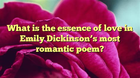 What Is The Essence Of Love In Emily Dickinsons Most Romantic Poem