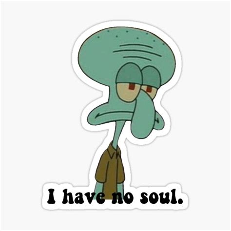 I Have No Soul Squidward Sticker For Sale By Stelabora Redbubble