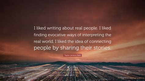 Taylor Jenkins Reid Quote: “I liked writing about real people. I liked ...