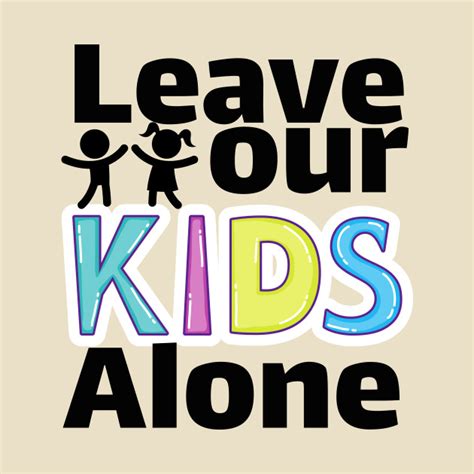 Leave Our Kids Alone Leave Our Kids Alone T Shirt Teepublic