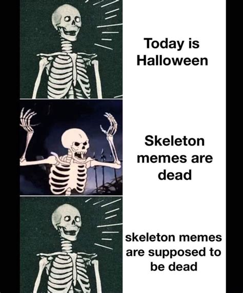 Today is Halloween Skeleton memes are dead skeleton memes are supposed ...