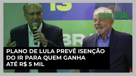 Plano De Lula Prevê Isenção Do Ir Para Quem Ganha Até R 5 Mil Youtube