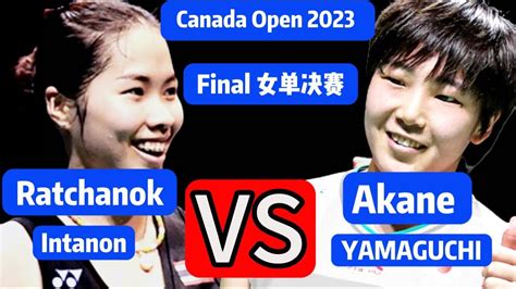 Badminton Yamaguchi Akane Vs Ratchanok Intanon Canada Open 2023