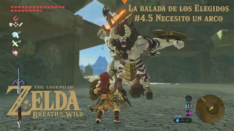 The Legend Of Zelda Breath Of The Wild La Balada De Los Elegidos 45 Necesito Un Arco Mas