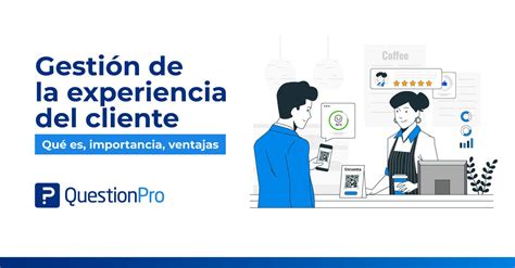 Gesti N De La Experiencia Del Cliente Qu Es Y C Mo Implementarla