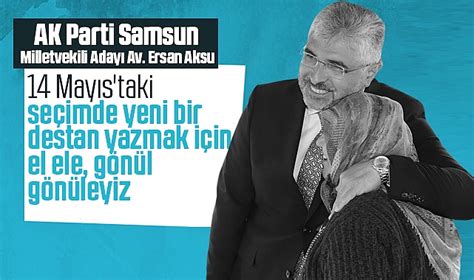 AK Parti Samsun Milletvekili Adayı Av Ersan Aksu 14 Mayıs taki seçimde