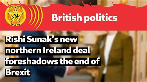 Rishi Sunaks New Northern Ireland Deal Foreshadows The End Of Brexit