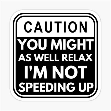 White And Black Caution Sign You Might As Well Relax Im Not Speeding