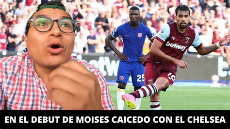 EN EL DEBUT DE MOISES CAICEDO CON EL CHELSEA West Ham 3 1 Chelsea