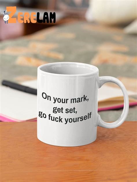 On Your Mark Get Set Go Fuck Yourself Mug Zerelam