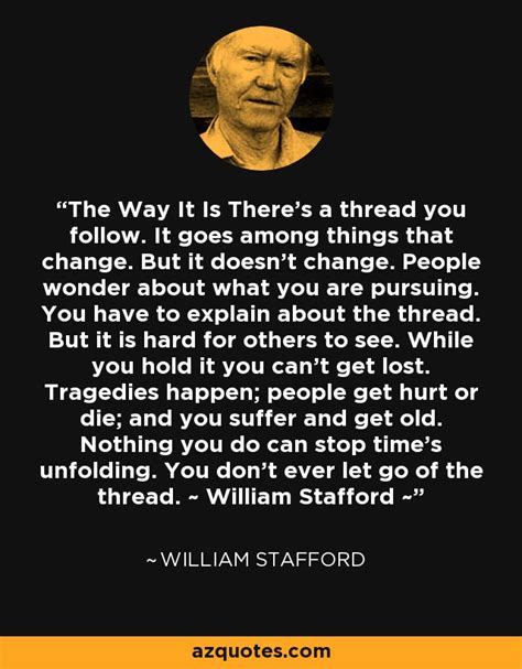 William Stafford Quote The Way It Is Theres A Thread You Follow It