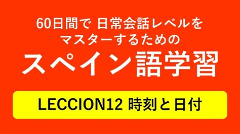 60日間で日常会話レベルをマスターするためのスペイン語学習 Leccion12 時刻と日付 ルデラルで行こう。