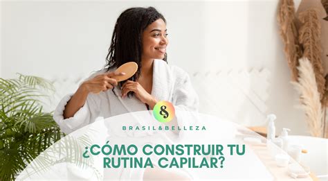 Blog Cómo construir tu rutina capilar BrasilyBelleza