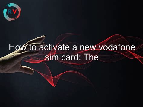 How To Activate A New Vodafone Sim Card The Complete Guide Updated