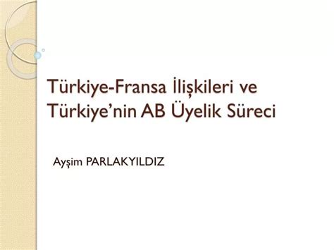 PPT Türkiye Fransa İlişkileri ve Türkiyenin AB Üyelik Süreci