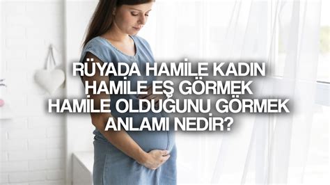 Rüyada hamile olduğunu görmek ne demek Rüyada hamile kadın hamile eş