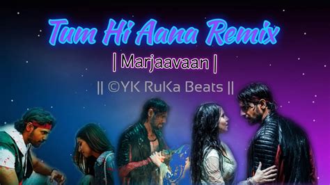 Tum Hi Aana Remix Marjaavaan ©yk Ruka Beats Judinnautiyal Youtube